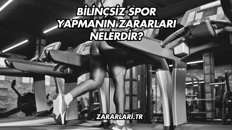 Bilinçsiz Spor Yapmanın Zararları Nelerdir?