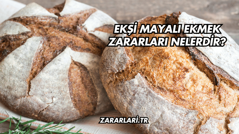 Ekşi Mayalı Ekmek Zararları Nelerdir?