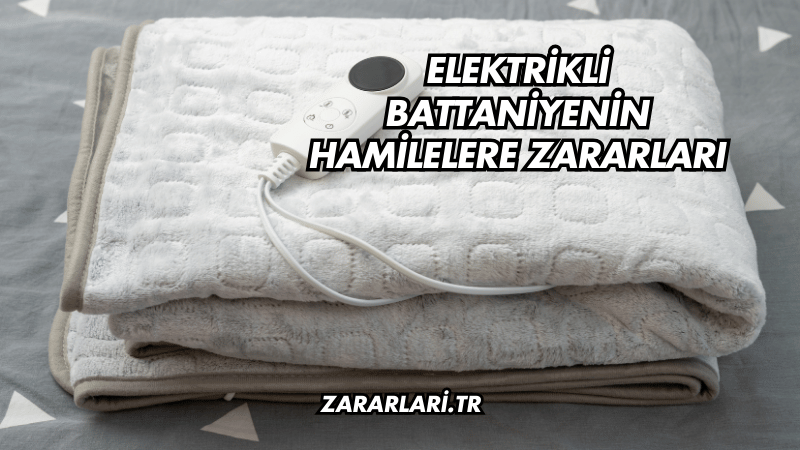 Elektrikli Battaniyenin Hamilelere Zararları