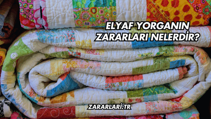 Elyaf Yorganın Zararları Nelerdir?