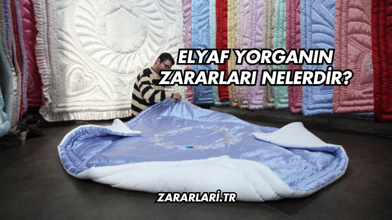 Elyaf Yorganın Zararları Nelerdir?