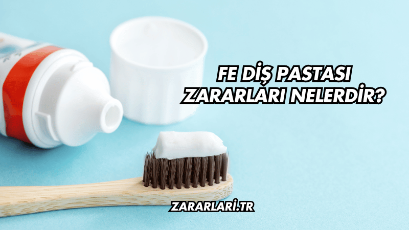 Fe Diş Pastası Zararları Nelerdir?