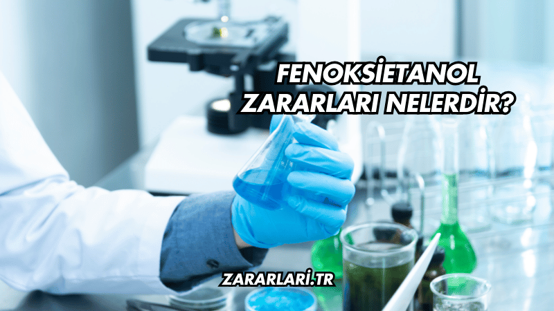 Fenoksietanol Zararları Nelerdir?