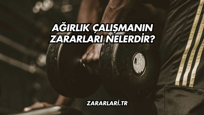 Ağırlık Çalışmanın Zararları Nelerdir?