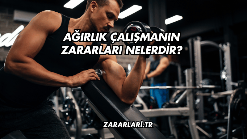 Ağırlık Çalışmanın Zararları Nelerdir?