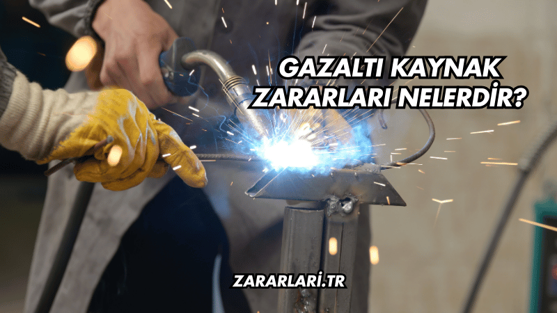 Gazaltı Kaynak Zararları Nelerdir?