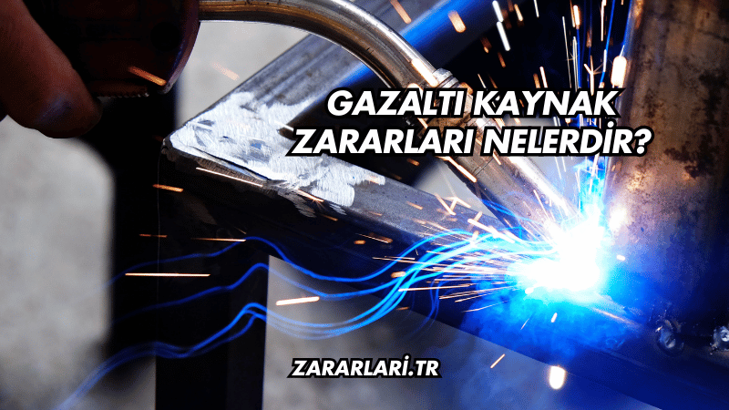 Gazaltı Kaynak Zararları Nelerdir?