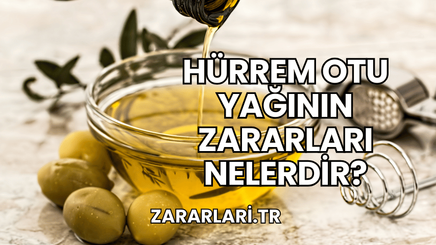 Hürrem Otu Yağının Zararları Nelerdir?