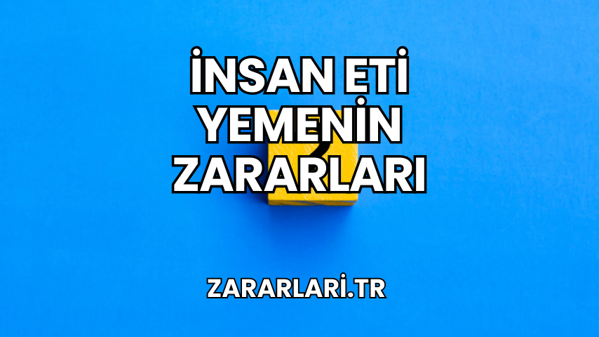 İnsan Eti Yemenin Zararları