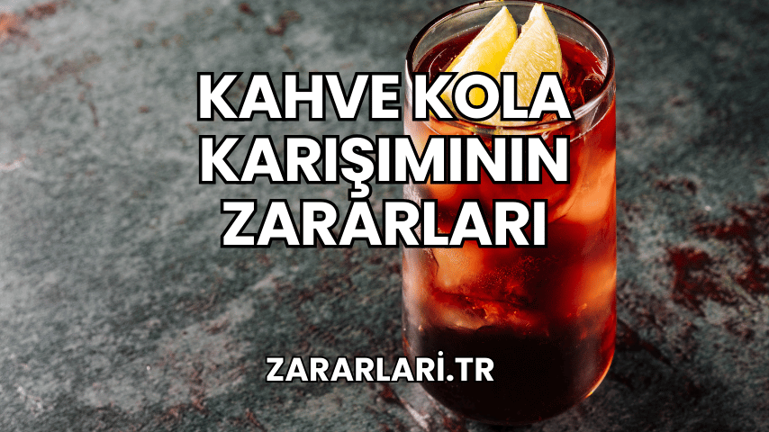 Kahve Kola Karışımının Zararları