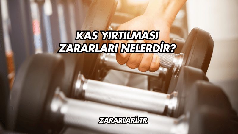 Kas Yırtılması Zararları Nelerdir?