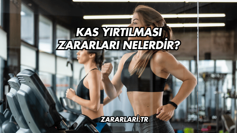 Kas Yırtılması Zararları Nelerdir?