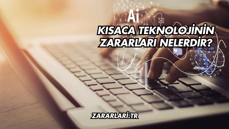 Kısaca Teknolojinin Zararları Nelerdir?