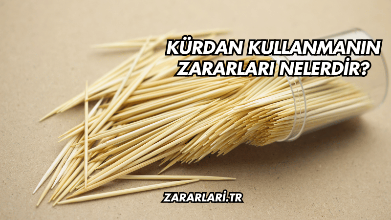 Kürdan Kullanmanın Zararları Nelerdir?