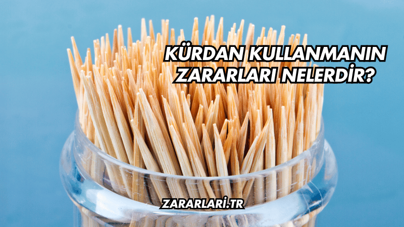 Kürdan Kullanmanın Zararları Nelerdir?