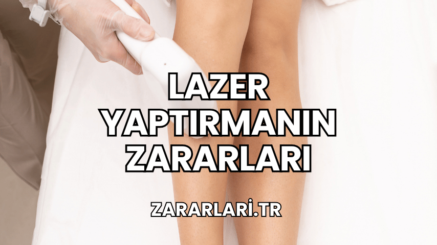 Lazer Yaptırmanın Zararları