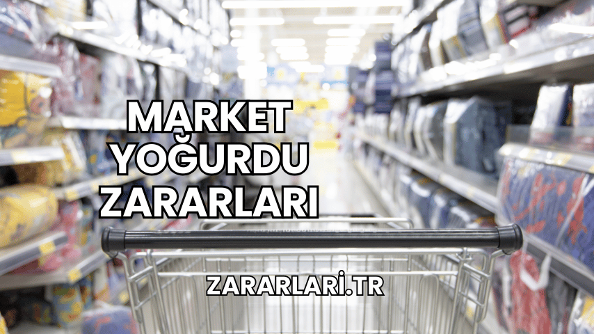 Market Yoğurdu Zararları