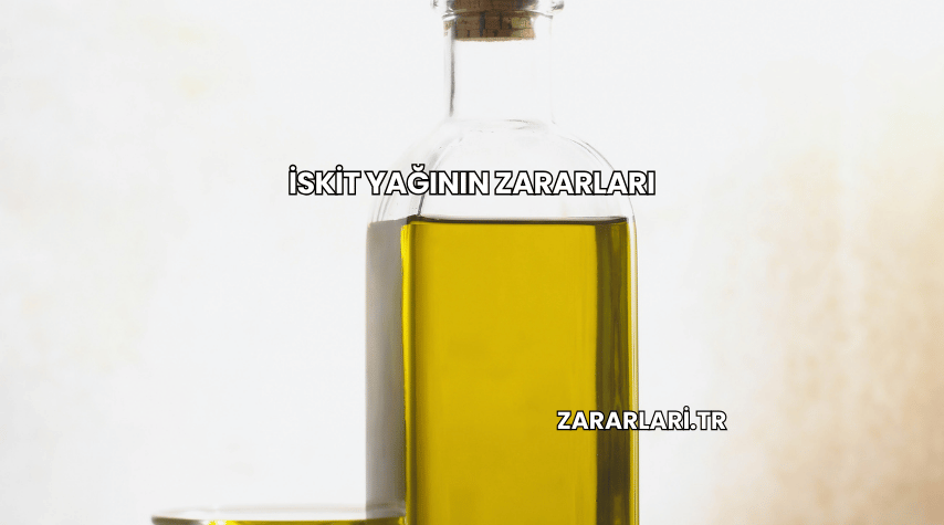 İskit Yağının Zararları