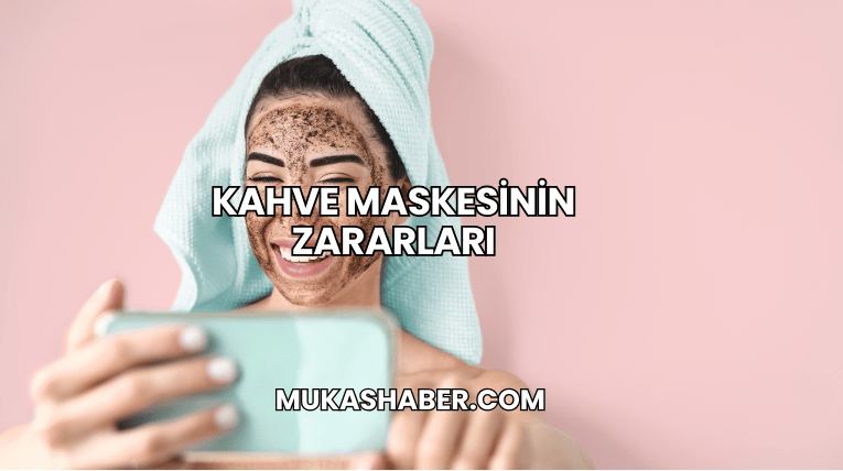 Kahve Maskesinin Zararları